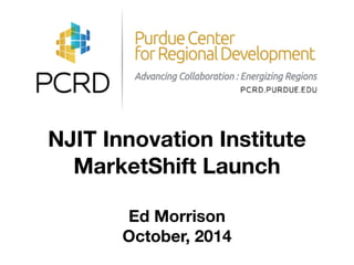 NJIT Innovation Institute
MarketShift Launch
!
Ed Morrison
October, 2014
 