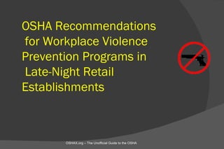 OSHA Recommendations
for Workplace Violence
Prevention Programs in
Late-Night Retail
Establishments



       OSHAX.org – The Unofficial Guide to the OSHA
 