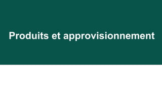 Produits et approvisionnement
 