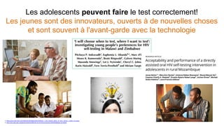 Les adolescents peuvent faire le test correctement!
Les jeunes sont des innovateurs, ouverts à de nouvelles choses
et sont souvent à l'avant-garde avec la technologie
1. https://journals.lww.com/aidsonline/fulltext/2017/07013/_I_will_choose_when_to_test,_where_I_want_to.3.aspx
2. http://journals.plos.org/plosone/article/file?id=10.1371/journal.pone.0195391&type=printable
 