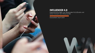 INFLUENCER 4.0
Expertenmeinungen von Wavemaker & [m]Studio und
einem Vorwort von InfluencerDB
Duesseldorf, April 2019
 
