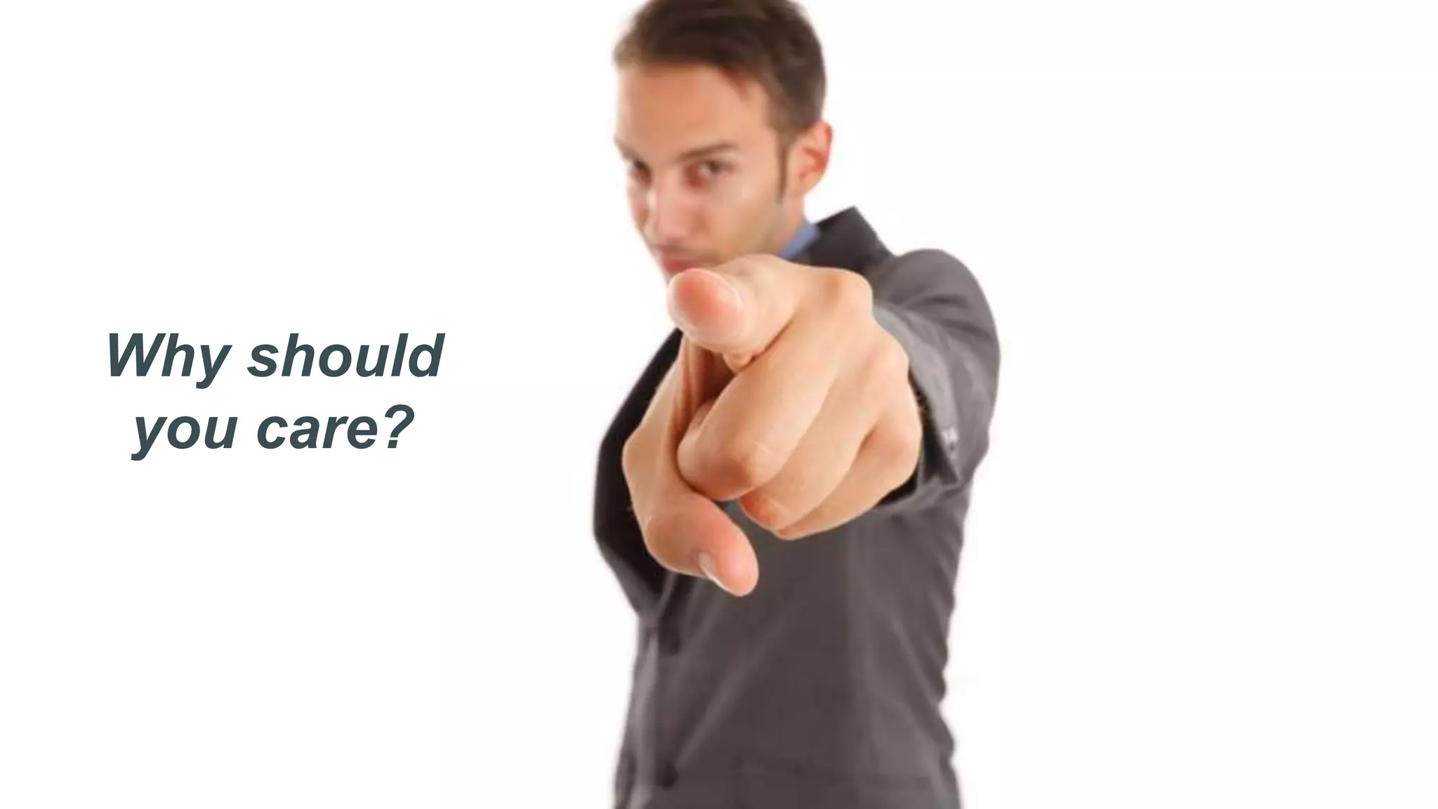 Why should
you care?
 