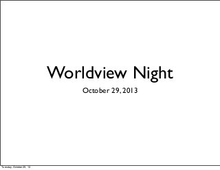 Worldview Night
October 29, 2013

Tuesday, October 29, 13

 