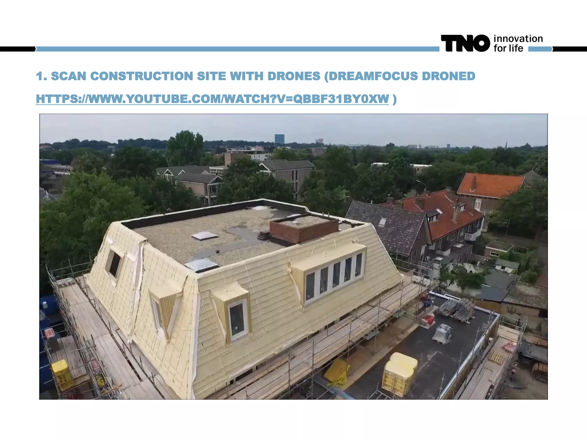 1. SCAN CONSTRUCTION SITE WITH DRONES (DREAMFOCUS DRONED
HTTPS://WWW.YOUTUBE.COM/WATCH?V=QBBF31BY0XW )
 