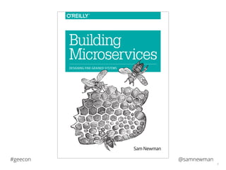 @samnewman#geecon
4
Sam Newman
Building
Microservices
DESIGNING FINE-GRAINED SYSTEMS
 