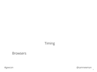 @samnewman#geecon
36
Timing
Browsers
 