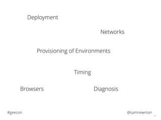 @samnewman#geecon
36
Deployment
Provisioning of Environments
Networks
Timing
Browsers Diagnosis
 