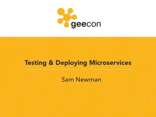 Testing & Deploying Microservices
Sam Newman
 