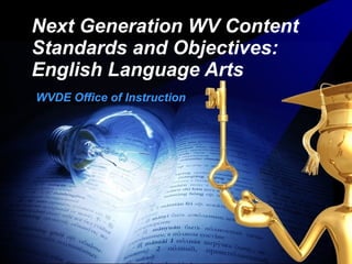 Next Generation WV Content Standards and Objectives: English Language Arts WVDE Office of Instruction 