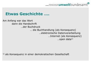 Etwas Geschichte ….Am Anfang war das Wort	dann die Handschrift		…der Buchdruck			… die Buchhandlung (als Konsequenz)				…elektronische Datenverarbeitung				…Internet (als Konsequenz)						…open data1)1) als Konsequenz in einer demokratischen Gesellschaft 