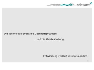 5Die Technologie prägt die Geschäftsprozesse 			  … und die GeisteshaltungEntwicklung verläuft diskontinuierlich