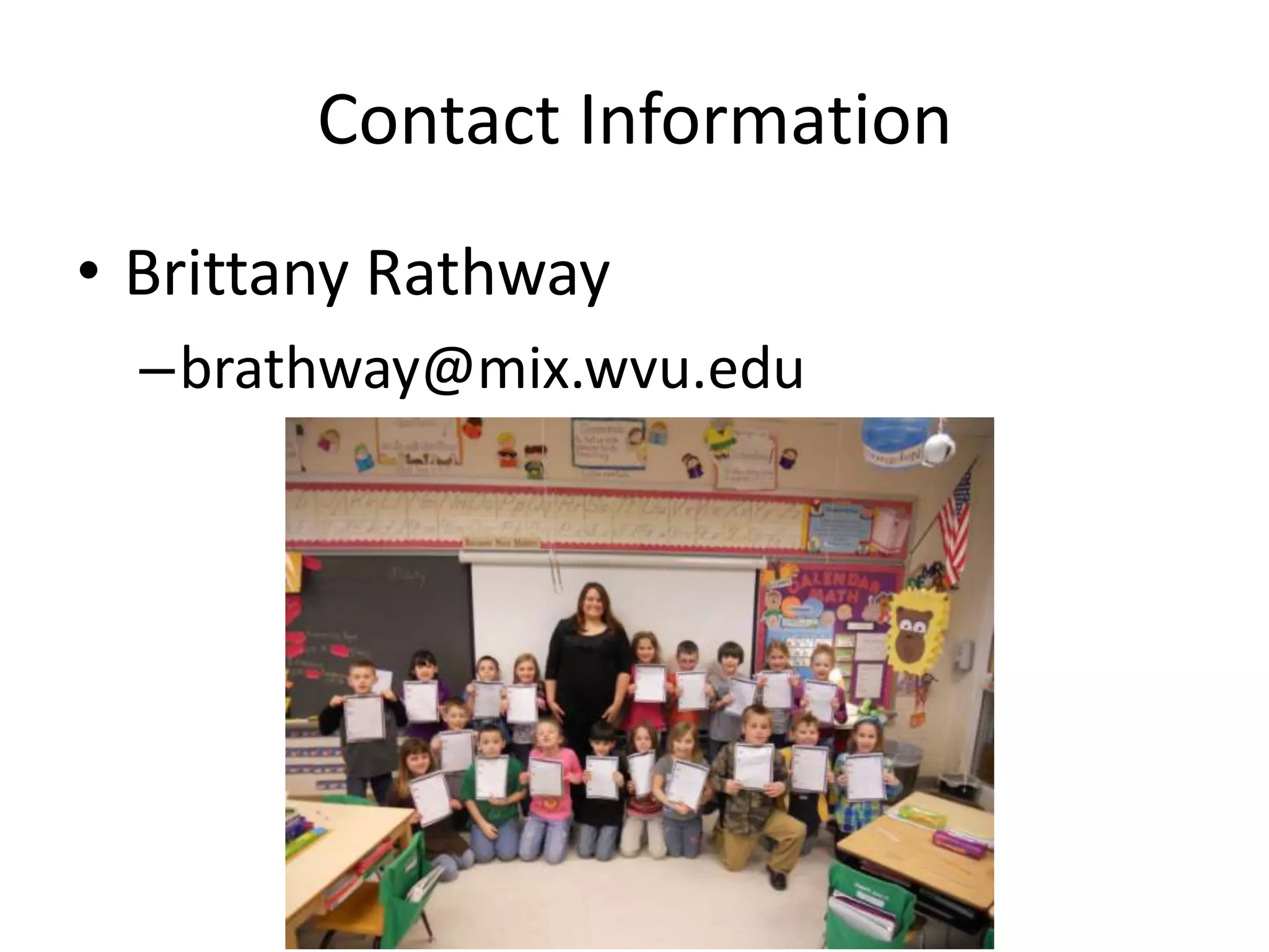 Contact Information
• Brittany Rathway
–brathway@mix.wvu.edu

 