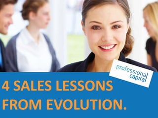 4 SALES LESSONS
FROM EVOLUTION.

 