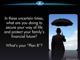 In these uncertain times,
 what are you doing to
 secure your way of life
and protect your family’s
     financial future?

 What’s your “Plan B”?
 