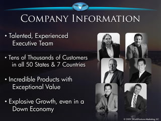 • Talented, Experienced
   Executive Team

• Tens of Thousands of Customers
   in all 50 States & 7 Countries

• Incredible Products with
    Exceptional Value

• Explosive Growth, even in a
   Down Economy
 