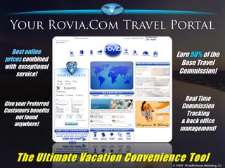 Best online        Earn 50% of the
prices combined
                        Base Travel
with exceptional
    service!           Commission!


                        Real Time
Give your Preferred    Commission
Customers benefits
                         Tracking
     not found
    anywhere!          & back office
                       management!
 
