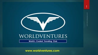 1

World’s Coolest Traveling Club

www.worldventures.com

 