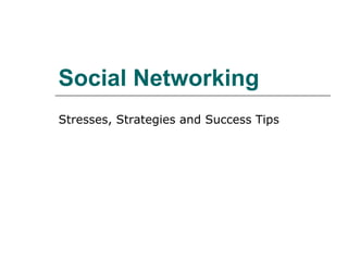 Social Networking Stresses, Strategies and Success Tips 
