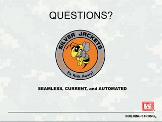 QUESTIONS?




SEAMLESS, CURRENT, and AUTOMATED




                               BUILDING STRONG®
 