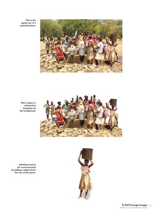 This is the
typical use of a
powerful photo.

More impact is
achieved by
dropping out
the background.

Individual stories
are communicated
by pulling a subject from
the rest of the photo.

To Tell Through Images
World Vision | Corporate Identity Standards

21

 