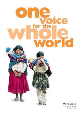 one
voice
for the

whole
world

World Vision
Corporate Identity
Basic Standards

 