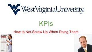 KPIs
How to Not Screw Up When Doing Them
 