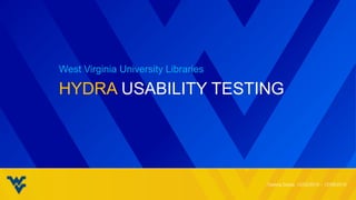HYDRA USABILITY TESTING
West Virginia University Libraries
 