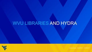 WVU LIBRARIES AND HYDRA
 