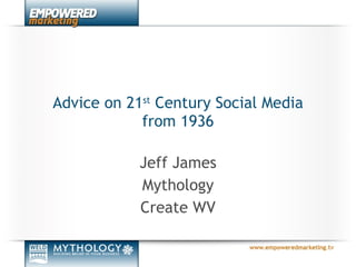 Advice on 21 st  Century Social Media from 1936 Jeff James Mythology Create WV 