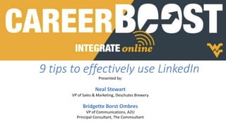 9 tips to effectively use LinkedIn
Presented by:
Neal Stewart
VP of Sales & Marketing, Deschutes Brewery
Bridgette Borst Ombres
VP of Communications, A2U
Principal Consultant, The Commsultant
 