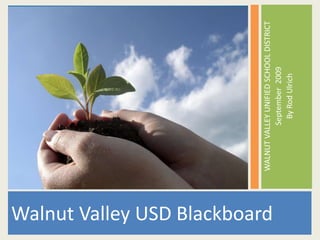 Walnut Valley USD Blackboard WALNUT VALLEY UNIFIED SCHOOL DISTRICT September  2009 By Rod Ulrich 