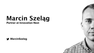 Marcin Szeląg
Partner at Innovation Nest
MarcinSzelag
 