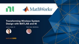 0
Jeremy Twaits, NI Robin Getz, MathWorks
Transforming Wireless System
Design with MATLAB and NI
 