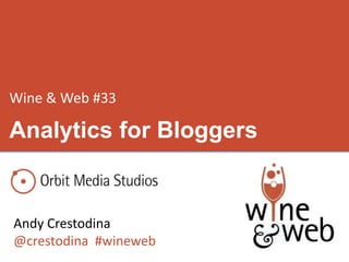 Wine & Web #33
Andy Crestodina
@crestodina #wineweb
Analytics for Bloggers
 