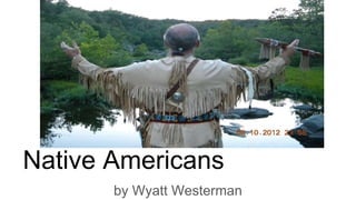Native Americans
by Wyatt Westerman
 