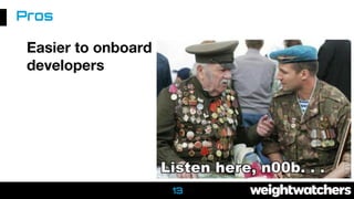 Easier to onboard
developers
Pros
13
 