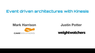 Mark Harrison
Event driven architectures with Kinesis
Justin Potter
 