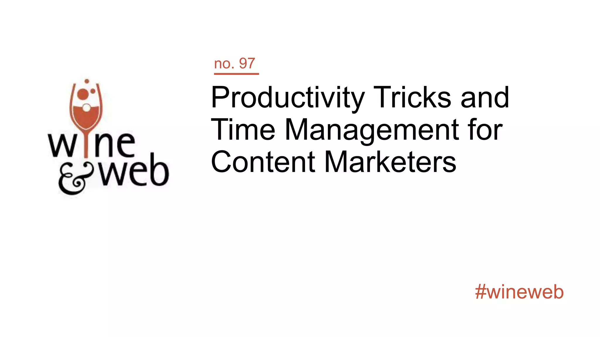 #wineweb
Productivity Tricks and
Time Management for
Content Marketers
no. 97
 