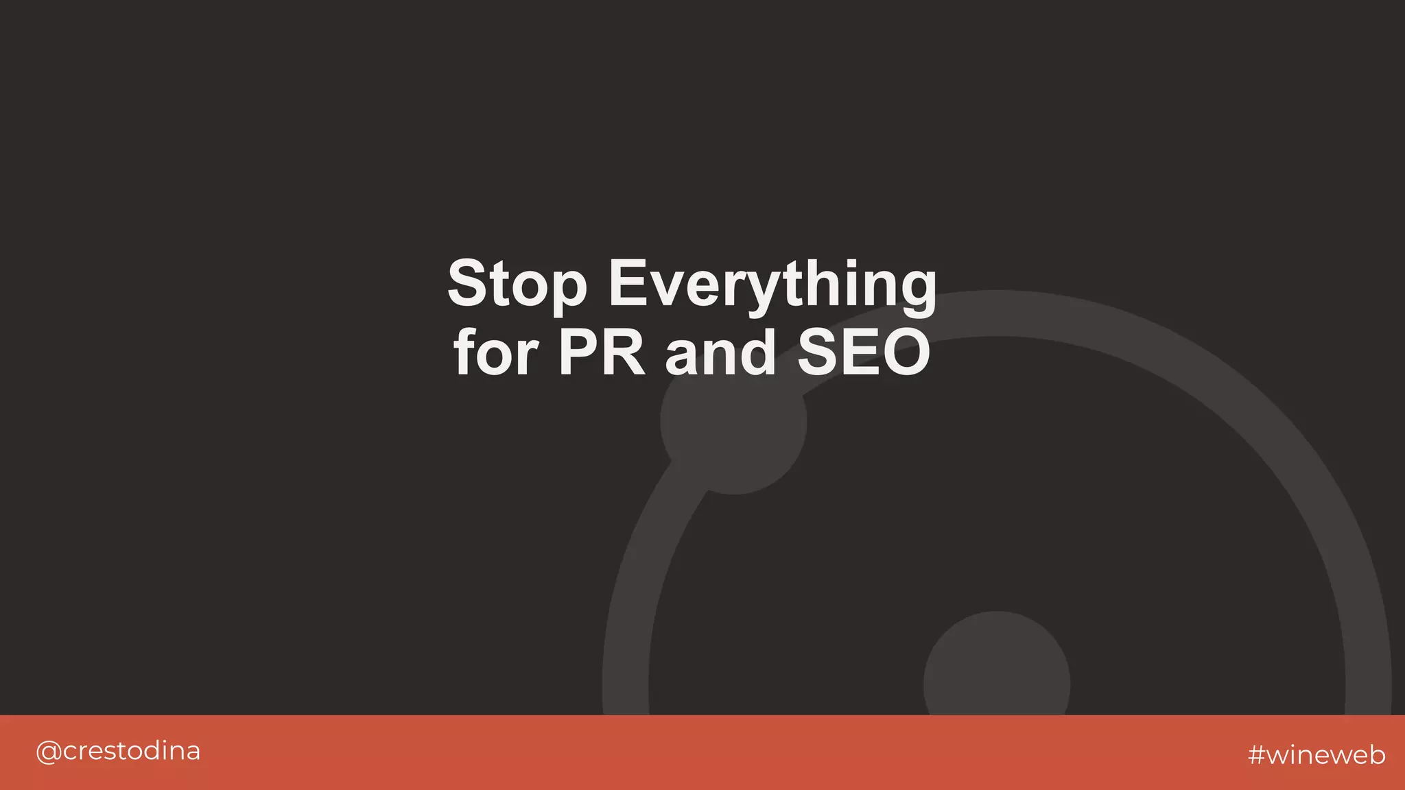 @crestodina #wineweb
Stop Everything
for PR and SEO
 