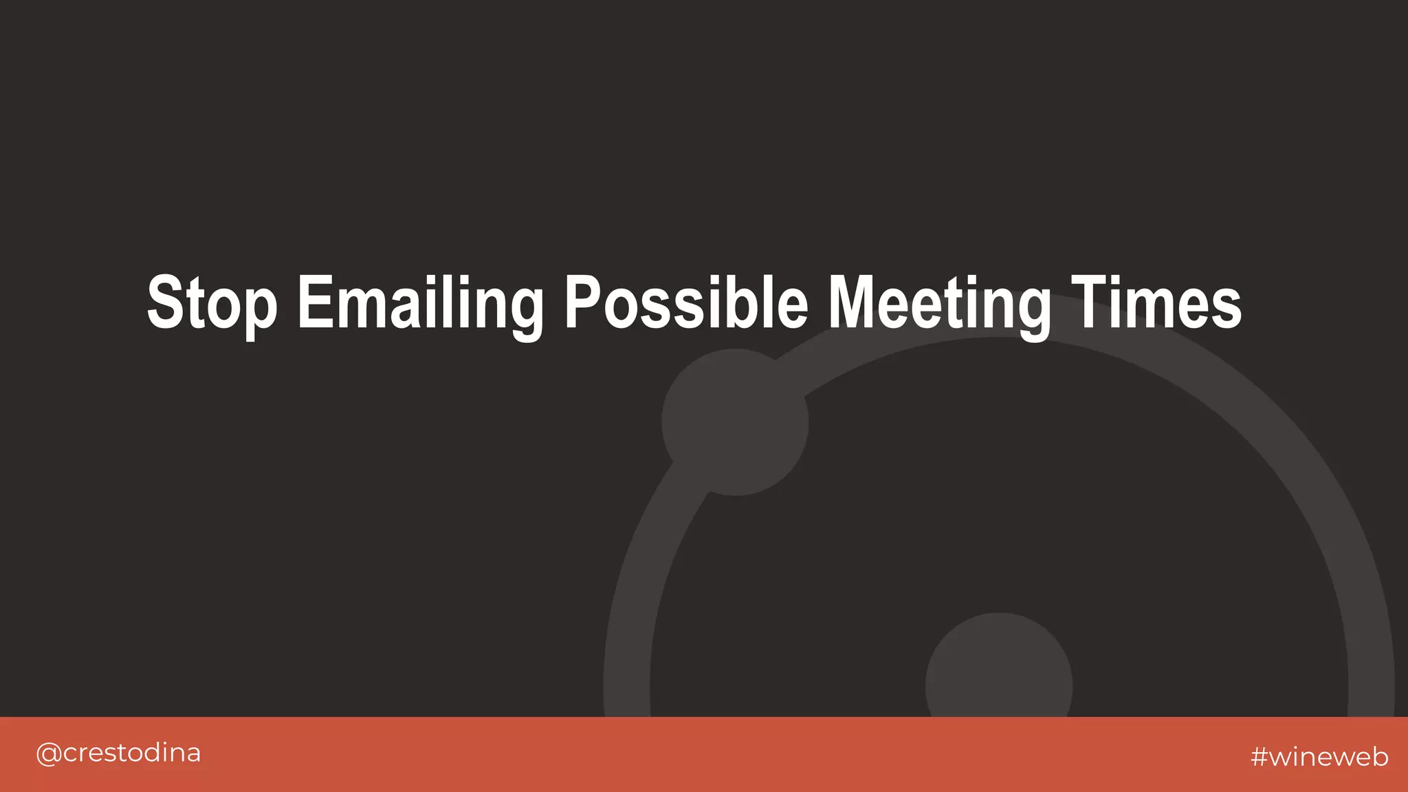 @crestodina #wineweb
Stop Emailing Possible Meeting Times
 