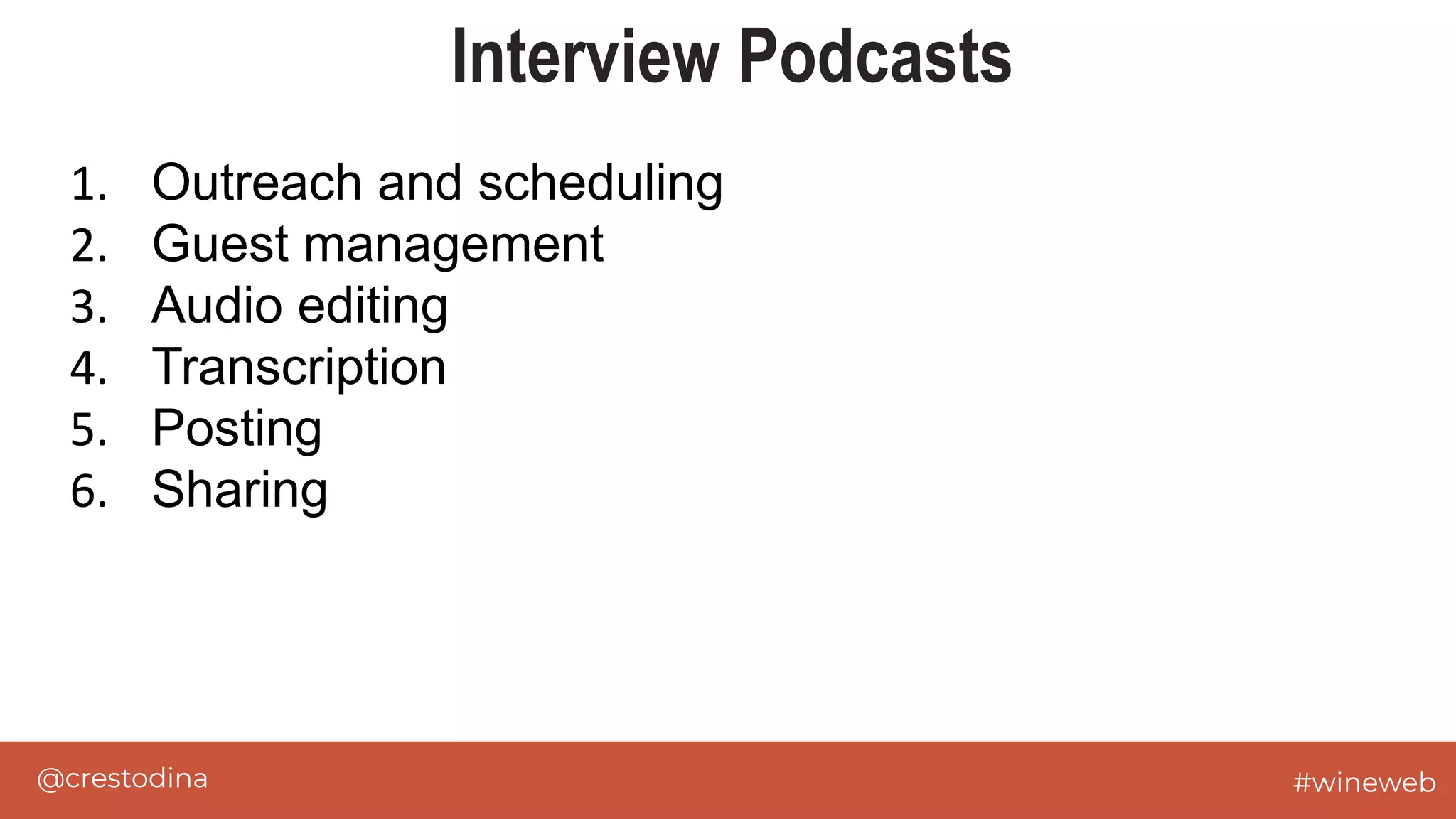 @crestodina #wineweb
Interview Podcasts
1. Outreach and scheduling
2. Guest management
3. Audio editing
4. Transcription
5. Posting
6. Sharing
 