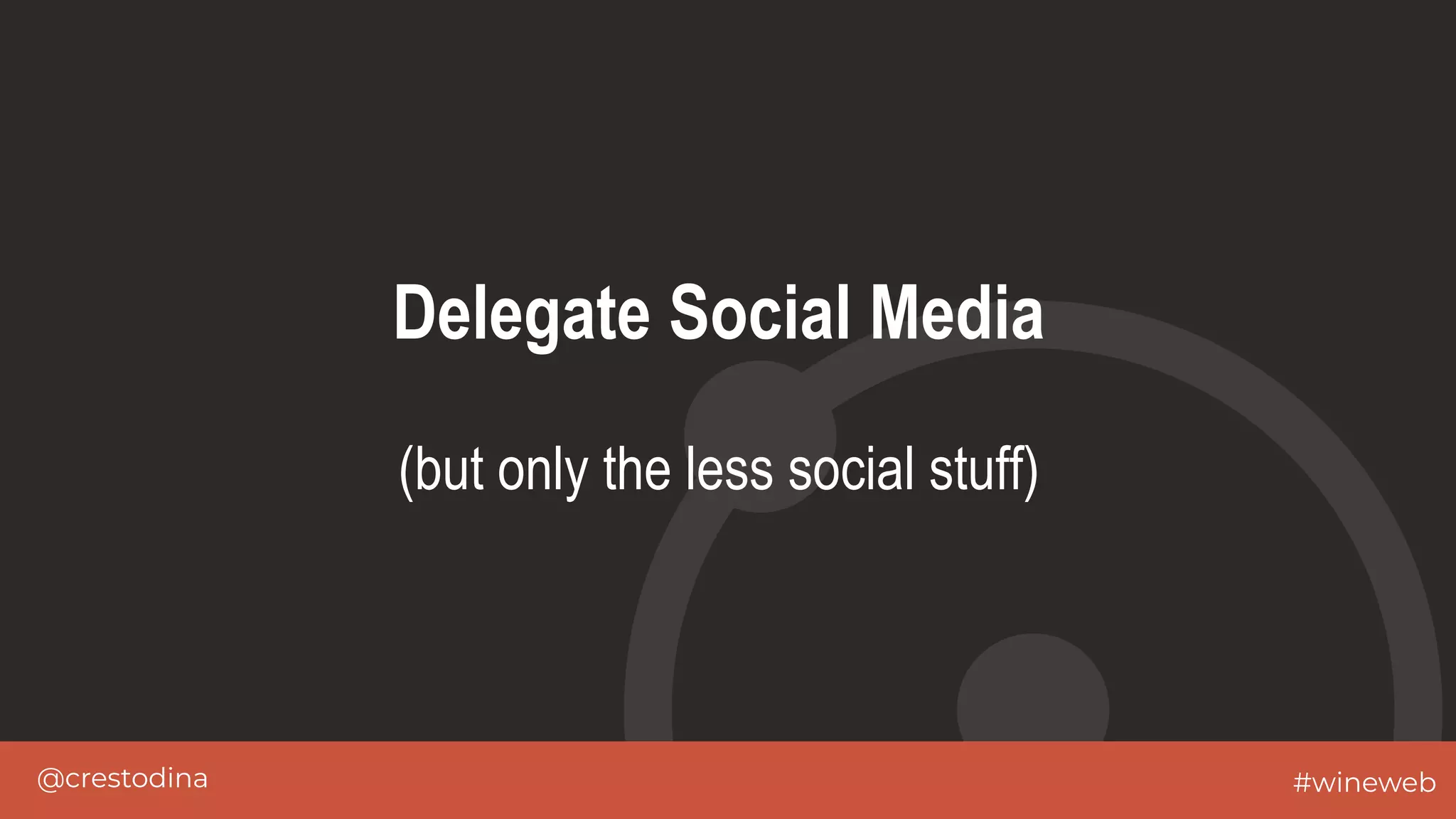 @crestodina #wineweb
Delegate Social Media
(but only the less social stuff)
 
