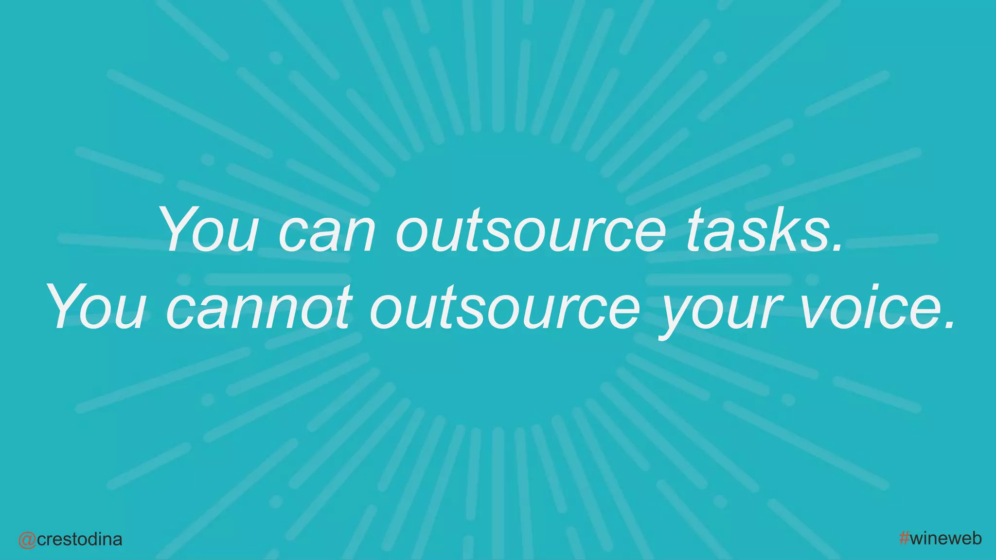 @crestodina #wineweb
You can outsource tasks.
You cannot outsource your voice.
 