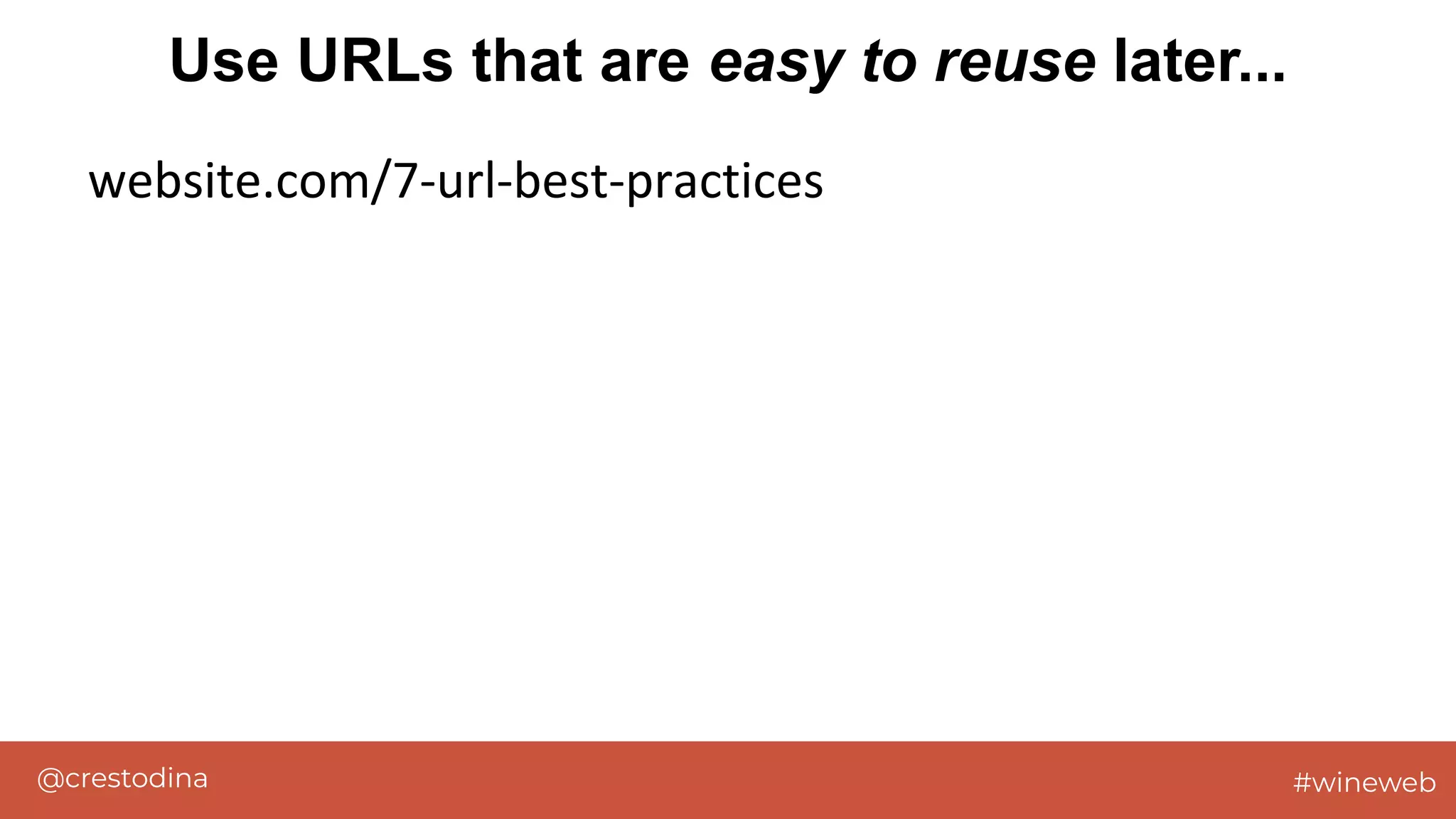 @crestodina #wineweb
Use URLs that are easy to reuse later...
website.com/7-url-best-practices
 