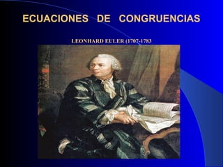 ECUACIONES DE CONGRUENCIAS

       LEONHARD EULER (1707-1783
 