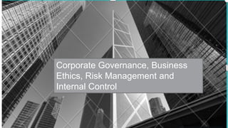 Internal
Corporate Governance, Business
Ethics, Risk Management and
Internal Control
 