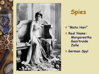 Spies “ Mata Hari” Real Name:   Margareetha   Geertruide   Zelle German Spy! 