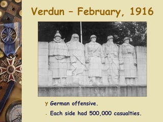 Verdun – February, 1916 German offensive. Each side had 500,000 casualties. 