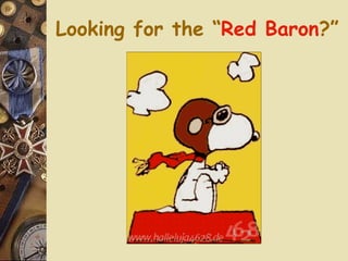 Looking for the “ Red Baron ?” 