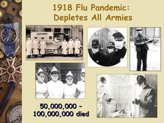 1918 Flu Pandemic:  Depletes All Armies 50,000,000 – 100,000,000 died 